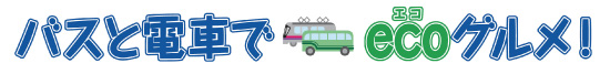 バスと電車でecoグルメ!